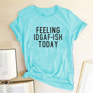 FEELING IDGAF-ISH TODAY T-shirt
