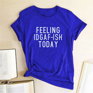 FEELING IDGAF-ISH TODAY T-shirt