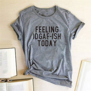 FEELING IDGAF-ISH TODAY T-shirt